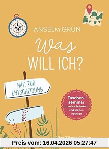 Was will ich? Mut zur Entscheidung (Taschenseminar zum Nachdenken und Weiterwachsen) (Taschenseminar Anselm Grün)