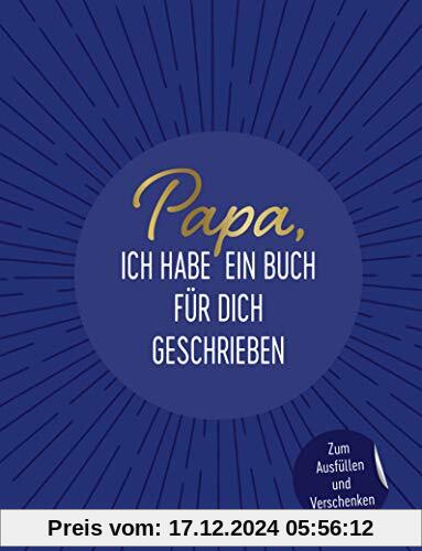 Papa, ich habe ein Buch für dich geschrieben: Zum Ausfüllen und Verschenken