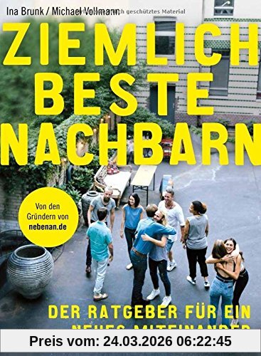 Ziemlich beste Nachbarn: Der Ratgeber für ein neues Miteinander: Von den Gründern von nebenan.de