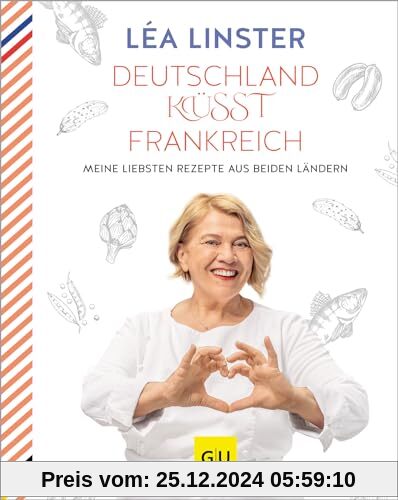 Deutschland küsst Frankreich: Meine liebsten Rezepte aus beiden Ländern: Sterneköchin Leá Linster präsentiert ihre Rezep