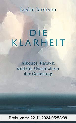 Die Klarheit: Alkohol, Rausch und die Geschichten der Genesung (suhrkamp taschenbuch)