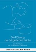 Die Führung der bürgerlichen Küche: Das Kochbuch der Hildegardisschule Münster