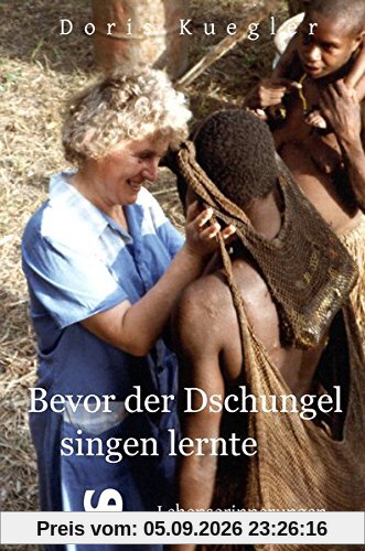 Bevor der Dschungel singen lernte: Lebenserinnerungen