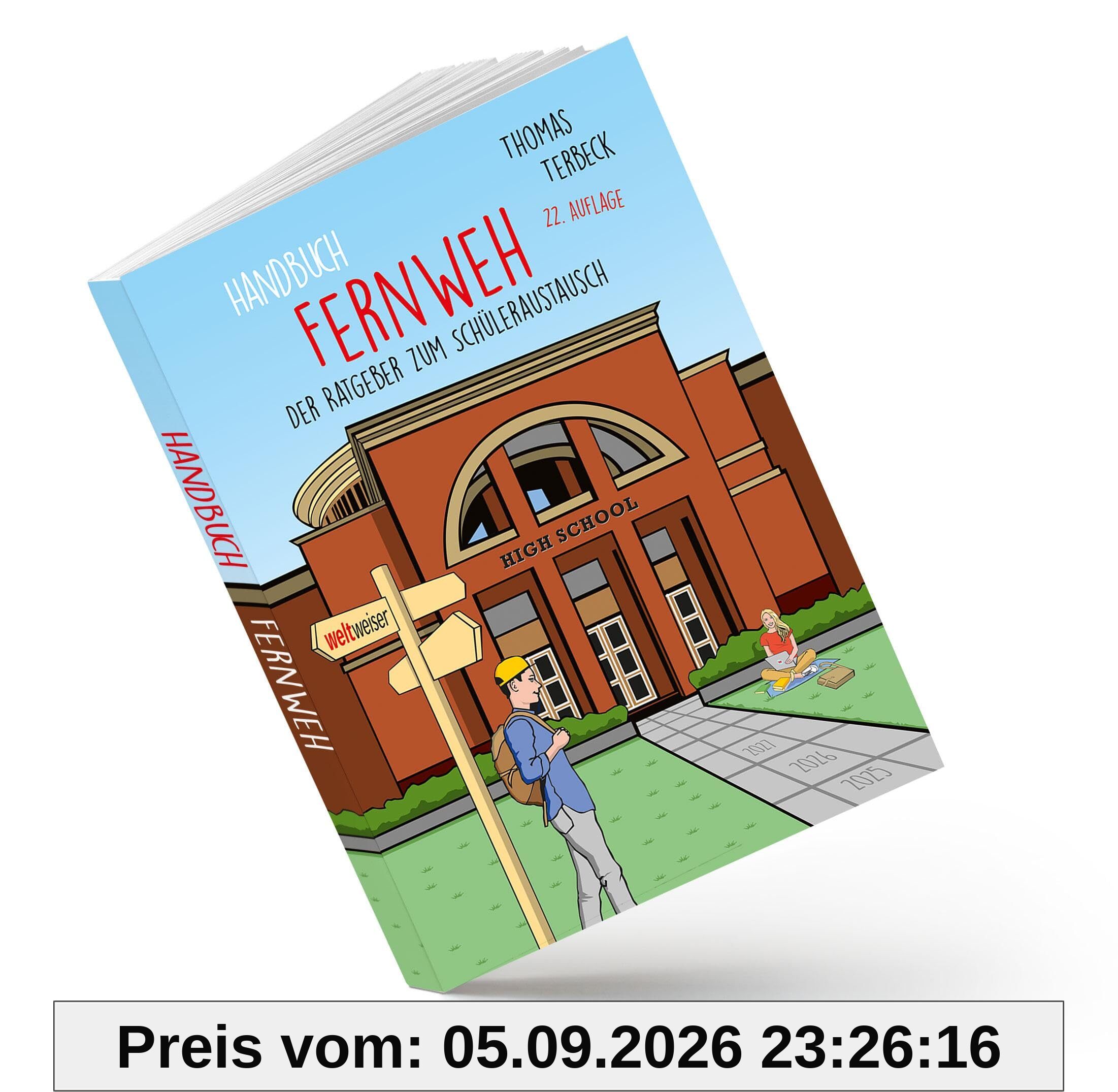 Handbuch Fernweh. Der Ratgeber zum Schüleraustausch: Mit übersichtlichen Preis-Leistungs-Tabellen von High-School-Programmen für 20 Gastländer