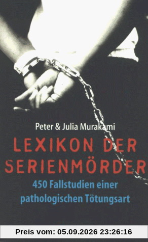 Lexikon der Serienmörder. 450 Fallstudien einer pathologischen Tötungsart.