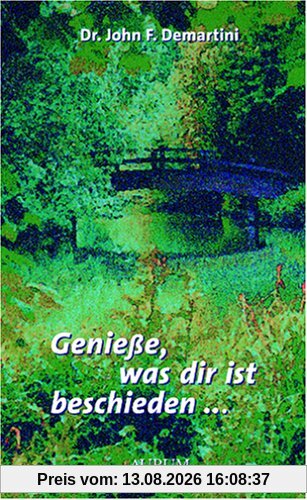 Genieße, was dir ist beschieden...: Die heilende Kraft von Dankbarkeit und Liebe