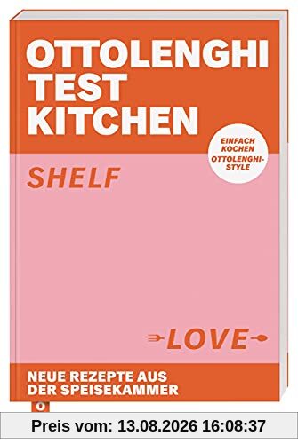 Ottolenghi Test Kitchen – Shelf Love: Neue Rezepte aus der Speisekammer. Einfach kochen, Ottolenghi-Style