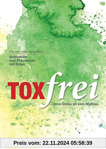 Toxfrei - Selbsthilfe und Prävention mit Grips: ...denn Detox ist kein Mythos!