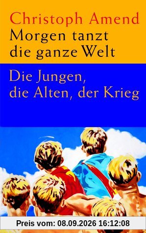 Morgen tanzt die ganze Welt: Die Jungen, die Alten, der Krieg