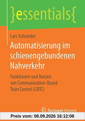 Automatisierung im schienengebundenen Nahverkehr: Funktionen und Nutzen von Communication-Based Train Control (CBTC) (essentials)