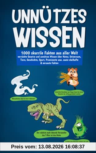 UNNÜTZES WISSEN: 1000 skurrile Fakten aus aller Welt - verrückte Gesetze und unnützes Wissen über Natur, Universum, Tiere, Geschichte, Sport, Prominente usw. sowie ekelhafte & versaute Fakten