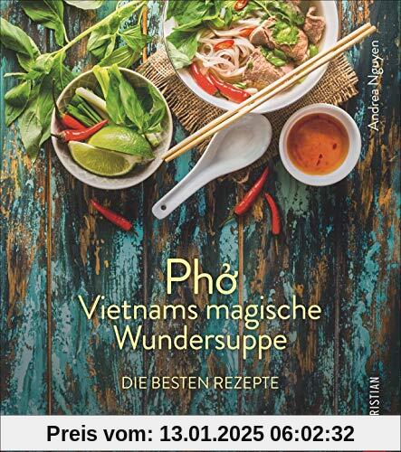 Kochbuch: Pho Vietnams magische Wundersuppe. Die besten Rezepte. Die asiatische Suppe hilft bei Erkältungen, stärkt das 