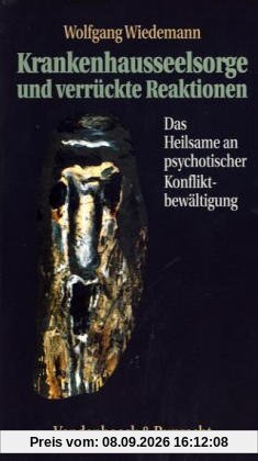 Krankenhausseelsorge und verrückte Reaktionen. Das Heilsame an psychotischer Konfliktbewältigung