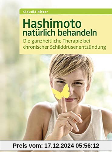 Hashimoto natürlich behandeln: Die ganzheitliche Therapie bei chronischer Schilddrüsenentzündung: Die ganzheitliche Ther