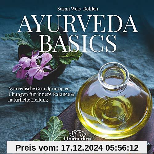 Ayurveda Basics: Ayurvedische Grundprinzipien, Übungen für innere Balance & natürliche Heilung