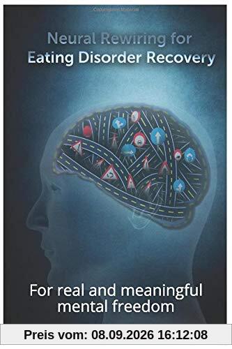 Neural Rewiring for Eating Disorder Recovery: For real and meaningful mental freedom