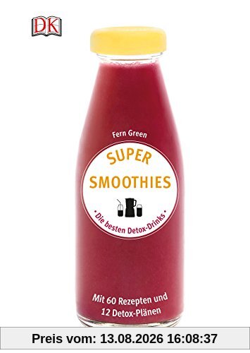Super Smoothies - Die besten Detox-Drinks: Mit 60 Rezepten und 12 Detox-Plänen