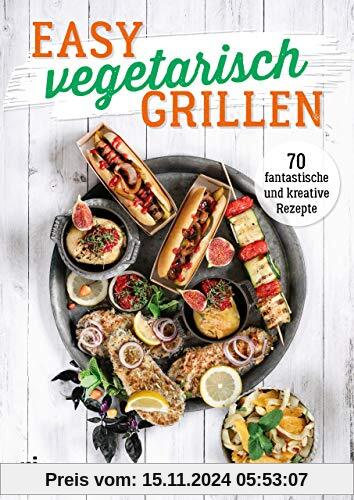 Easy vegetarisch grillen: 70 fantastische und kreative Rezepte