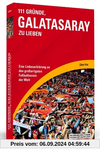 111 Gründe, Galatasaray zu lieben - Eine Liebeserklärung an den großartigsten Fußballverein der Welt