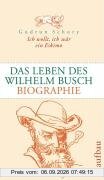 Ich wollt, ich wär ein Eskimo. Das Leben des Wilhelm Busch: Biographie