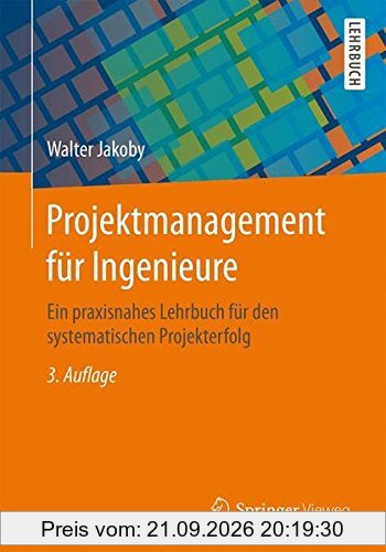 Projektmanagement für Ingenieure: Ein praxisnahes Lehrbuch für den systematischen Projekterfolg