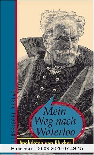 Mein Weg nach Waterloo - Anekdoten von Blücher