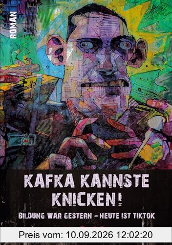Kafka kannste knicken!: Bildung war gestern - heute ist TikTok
