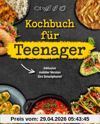 Kochbuch für Teenager: Das coolste Kochbuch für Teenies und Anfänger, inklusive mobiler Ausgabe für das Smartphone!