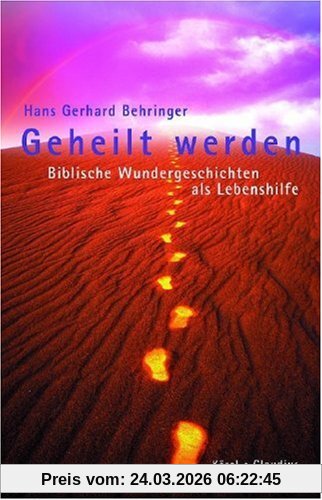 Geheilt werden: Biblische Wundergeschichten als Lebenshilfe