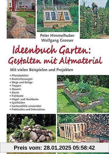 Ideenbuch Garten: Gestalten mit Altmaterial: Mit vielen Baubeispielen und Projekten