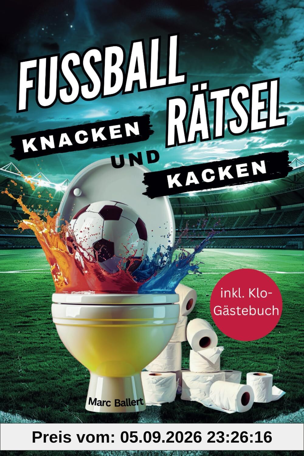 Fussball Rätsel knacken und kacken: Klolektüre für Kicker – Kniffliger Rätselspaß und witzige Fußballweisheiten. Ideales Geschenk für Fußballfans. Inkl. Klo-Gästebuch & Quiz