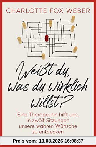 Weißt du, was du wirklich willst?: Eine Therapeutin nimmt uns mit in zwölf Sitzungen über unsere wahren Wünsche | Psychologische Lebenshilfe: Bedürfnisse erkennen und glücklich leben