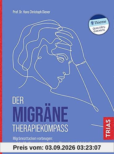 Der Migräne-Therapiekompass: Migräneattacken vorbeugen: Welche Medikamente und andere Therapien wirklich helfen