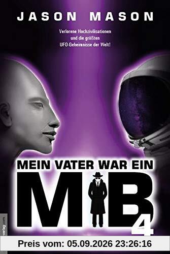Mein Vater war ein MiB - Band 4: Verlorene Hochzivilisationen und die größten UFO-Geheimnisse der Welt!