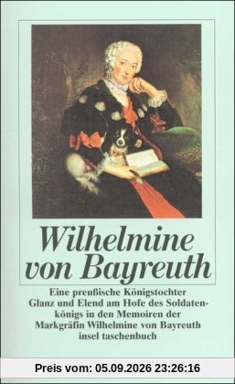 Eine preußische Königstochter: Glanz und Elend am Hofe des Soldatenkönigs in den Memoiren der Markgräfin Wilhelmine von Bayreuth (insel taschenbuch)