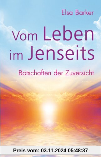 Vom Leben im Jenseits. Botschaften der Zuversicht