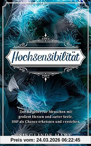 Hochsensibilität: Der Ratgeber für Menschen mit großem Herzen und zarter Seele. HSP als Chance erkennen und verstehen.
