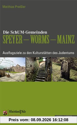 Die SchUM-Gemeinden Speyer - Worms - Mainz: Ausflugsziele zu den Kulturstätten des Judentums am Rhein