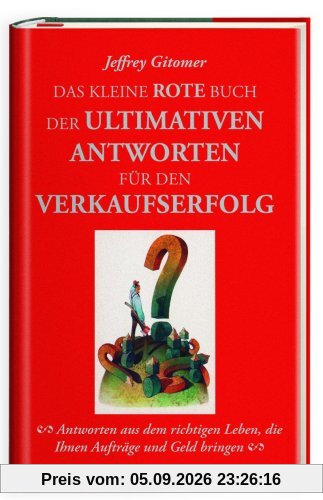 Das kleine rote Buch der ultimativen Antworten für den Verkaufserfolg: Antworten aus dem richtigen Leben, die Ihnen Aufträge und Geld bringen