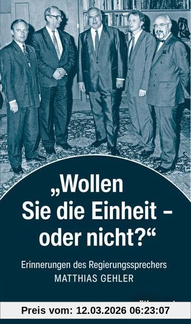 Matthias Gehler »Wollen Sie Die Einheit – Oder Nicht?«, Erinnerungen Des Regierungssprechers (edition Ost)