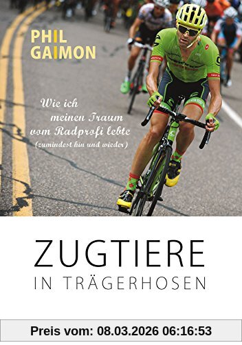 Phil Gaimon Zugtiere In Trägerhosen, Wie Ich Meinen Traum Vom Radprofi Lebte