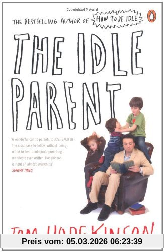 Tom Hodgkinson The Idle Parent, Why Less Means More When Raising Kids
