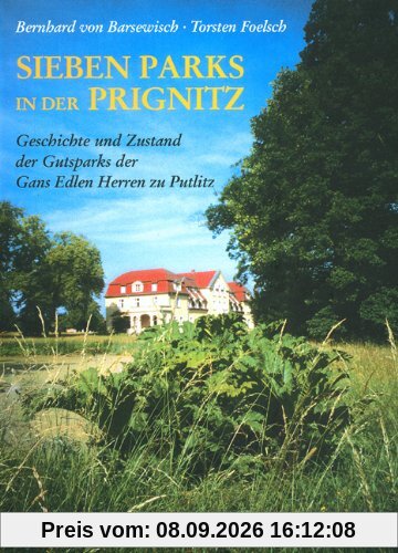 Sieben Parks in der Prignitz: Geschichte und Zustand der Gutsparks der Gans Edlen Herren zu Putlitz