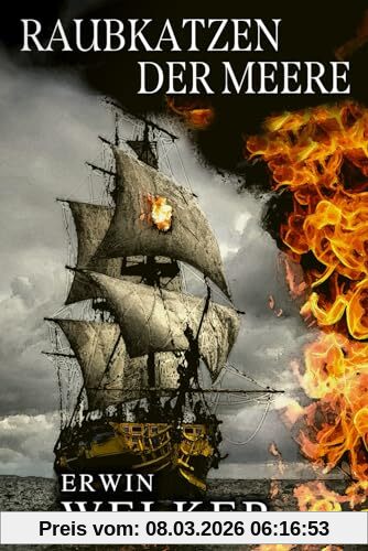 Erwin Welker Raubkatzen Der Meere, Captain James Walker Und Seine Piraten / Historischer Roman über Seefahrer (Spannende Seefahrer-Romane)