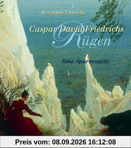 Caspar David Friedrichs Rügen: Eine Spurensuche