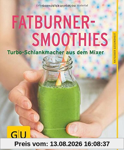 Fatburner-Smoothies: Turbo-Schlankmacher aus dem Mixer (GU Ratgeber Gesundheit)