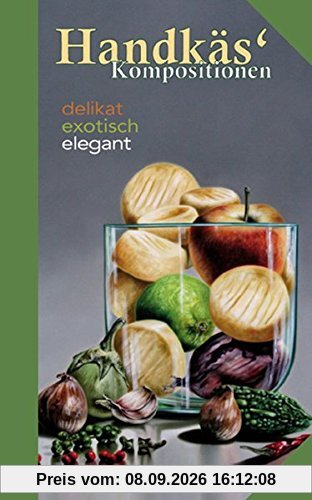 Handkäs Kompositionen: Delikat, exotisch, elegant (Kulinarische Hessenreihe)
