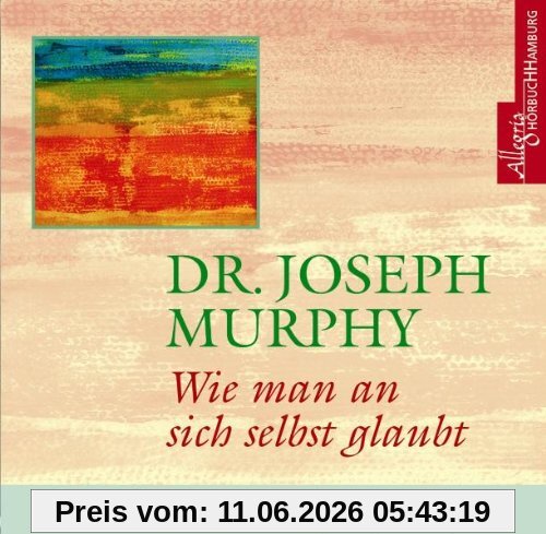Wie man an sich selbst glaubt. CD: Inspiration zum positiven Denken