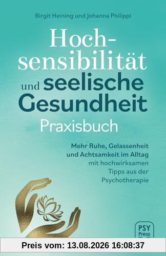 Hochsensibilität und seelische Gesundheit - Praxisbuch: Mehr Ruhe, Gelassenheit und Achtsamkeit im Alltag mit hochwirksamen Tipps aus der Psychotherapie