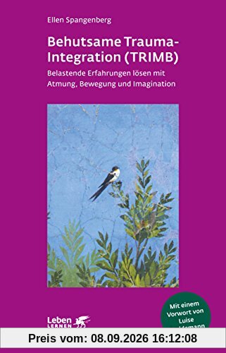 Behutsame Trauma-Integration (TRIMB): Belastende Erfahrungen lösen mit Atmung, Bewegung und Imagination (Leben lernen)